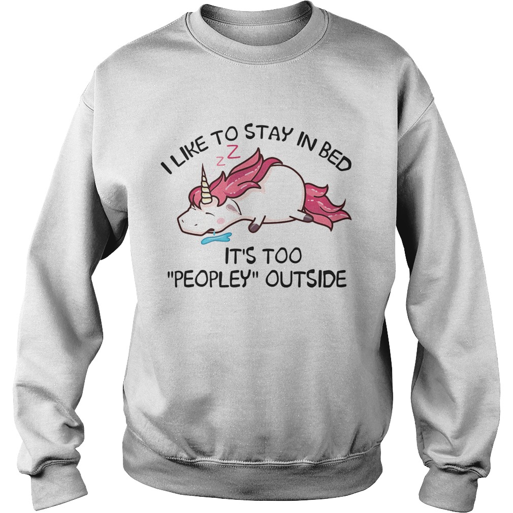 Unicorn i like to stay in bed its too peopley outside Sweatshirt