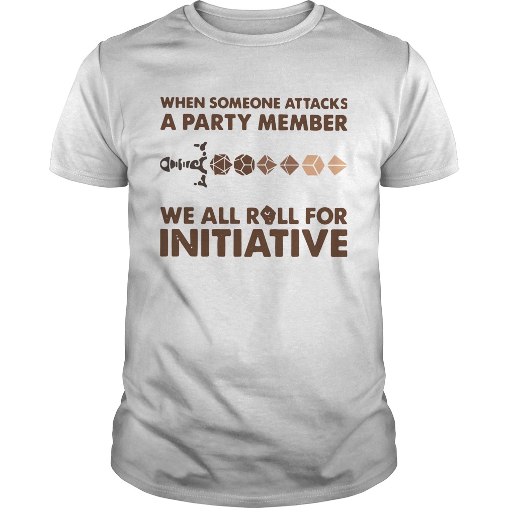 When Someone Attacks One Party Member We All Roll For Initiative shirt