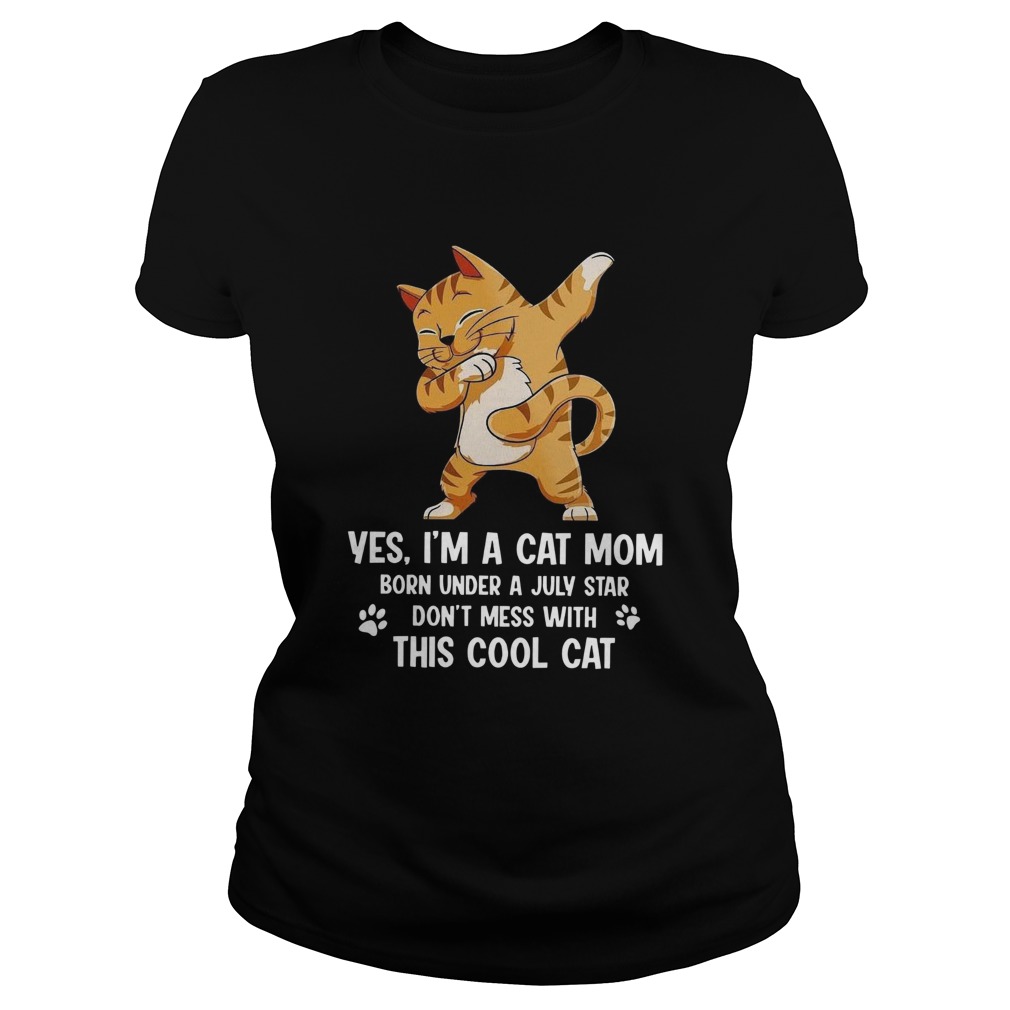 Yes Im A Cat Mom Born Under A July Star Dont Mess With This Cool Cat Classic Ladies