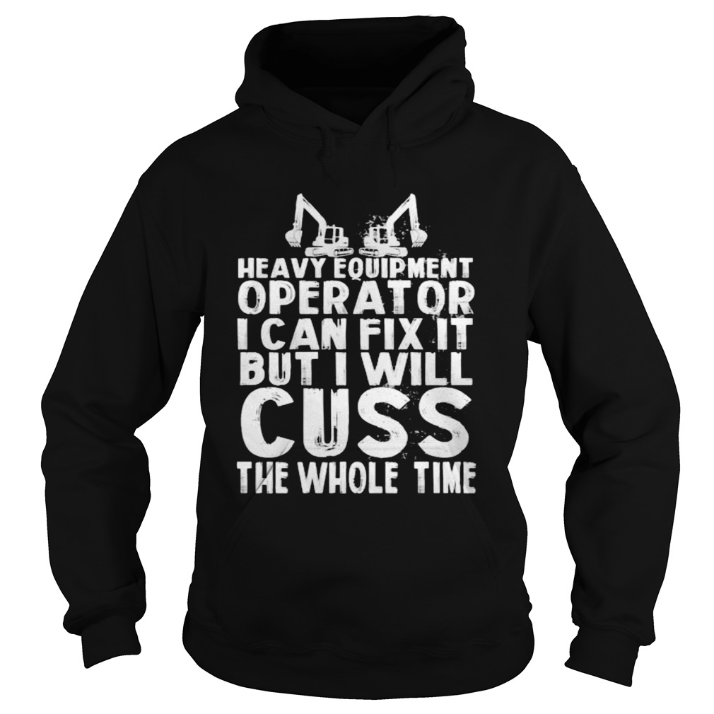 1597900648Heavy equipment operator i can fix it but i will cuss the whole time Hoodie