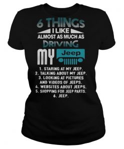 6 things i like almost as much as driving my staring at my talking about my looking at pictures and videos of websites about shopping for parts shirt