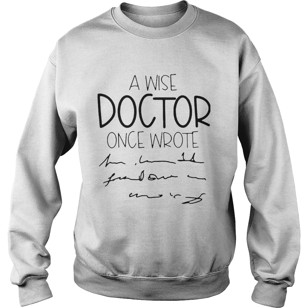 A Wise Doctor Once Wrote  Sweatshirt