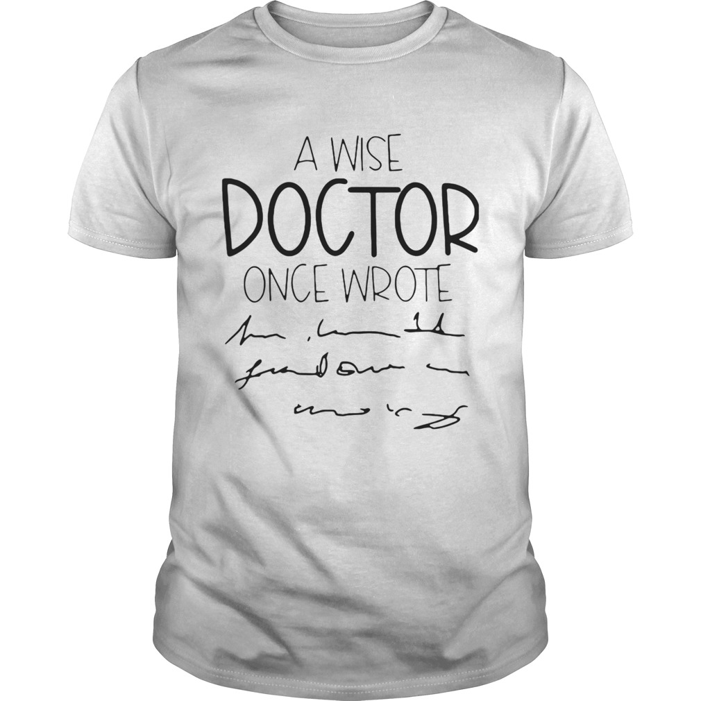 A Wise Doctor Once Wrote shirt