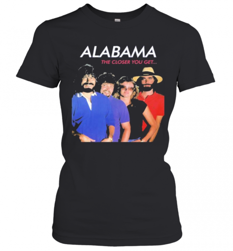 Alabama The Closer You Get T-Shirt Classic Women's T-shirt