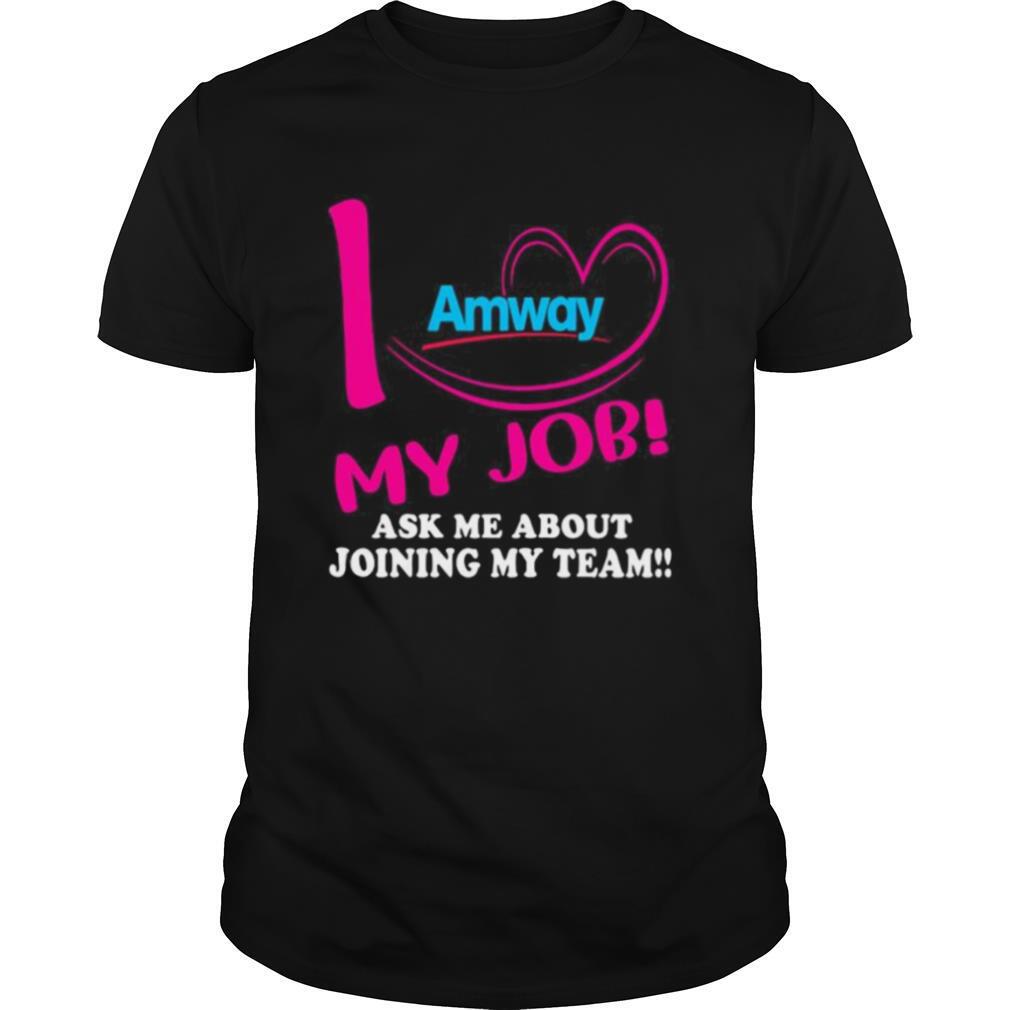 Amway i love my job ask me about joining my team shirt