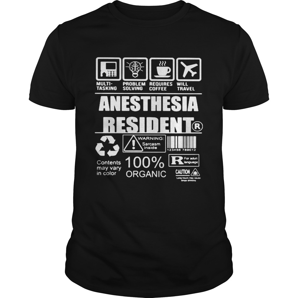 Anesthesia resident warning sarcasm inside contents may vary in color 100 organic shirt