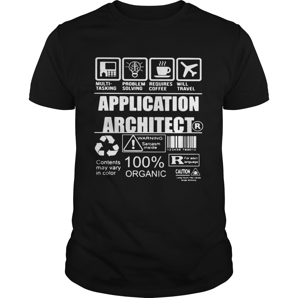 Application architect warning sarcasm inside contents may vary in color 100 organic shirt