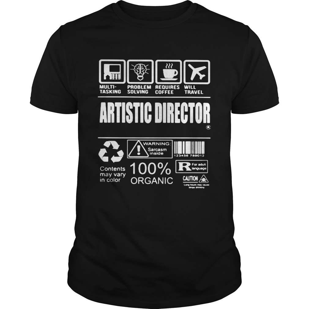 Artistic director warning sarcasm inside contents may vary in color 100 organic shirt