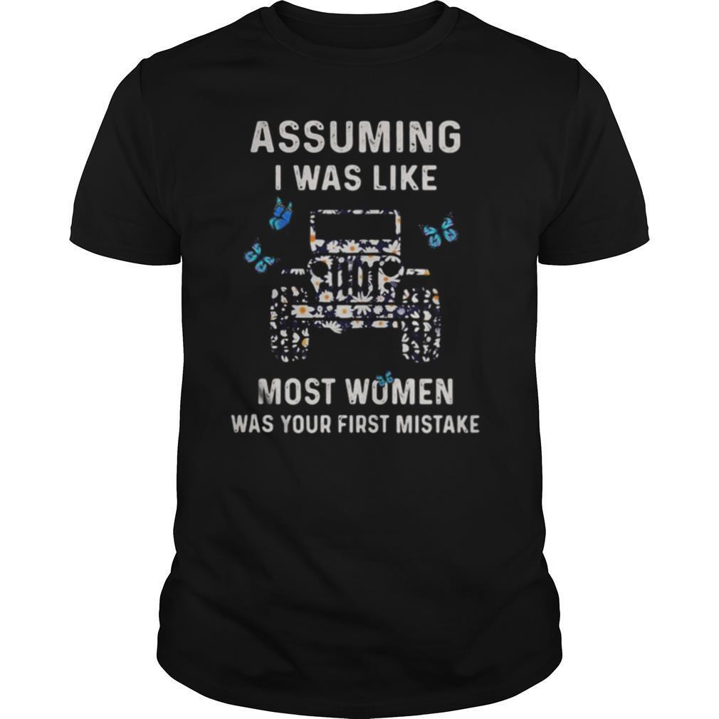 Assuming I Was Like Most Women Was Your First Mistake shirt