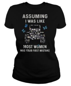 Assuming I Was Like Most Women Was Your First Mistake shirt