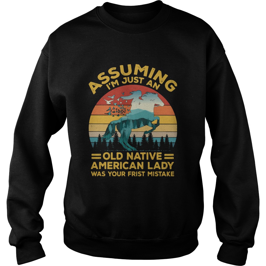 Assuming Im Just An Old Native American Lady Was Your First Mistake Sweatshirt