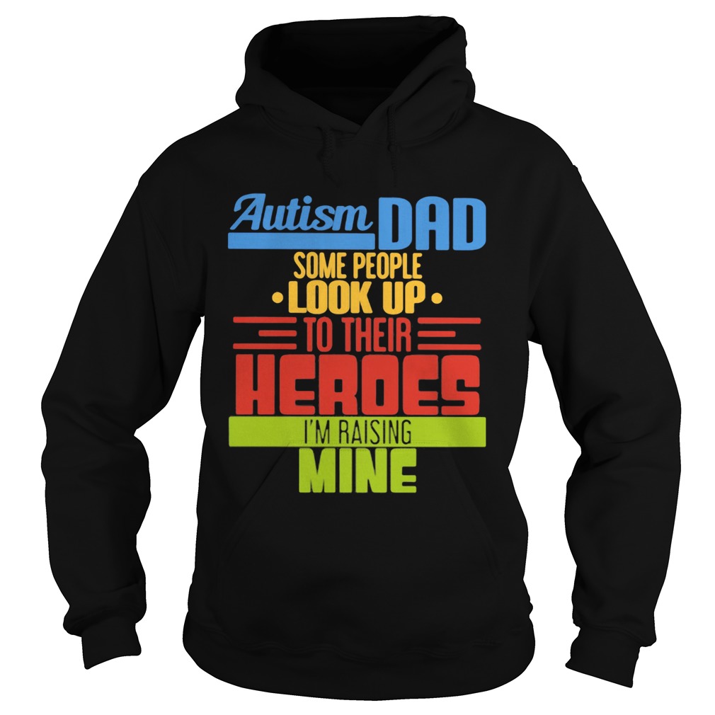 Autism Dad Some People Look Up To Their Heroes Im Raising Mine Hoodie