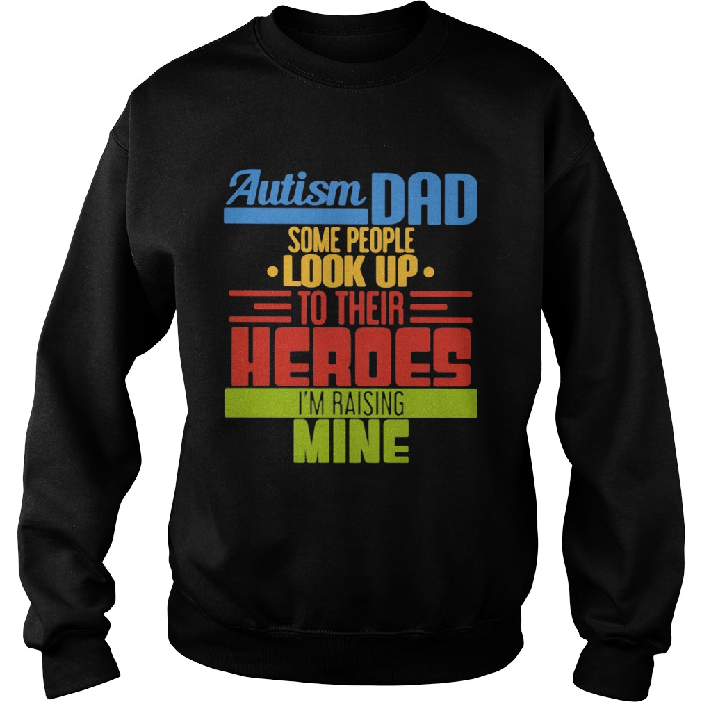 Autism Dad Some People Look Up To Their Heroes Im Raising Mine Sweatshirt