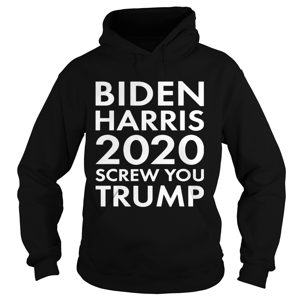 BIDEN HARRIS 2020 SCREW YOU TRUMP  Hoodie