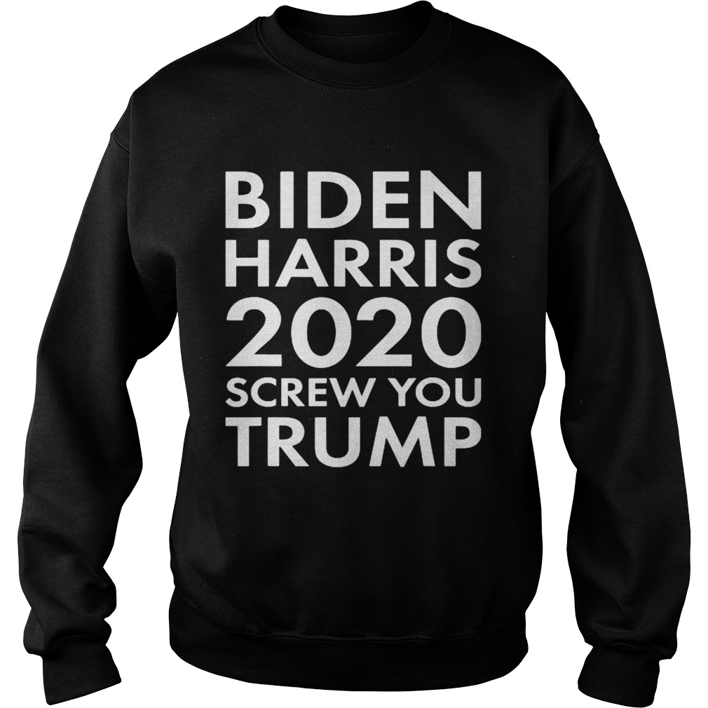 BIDEN HARRIS 2020 SCREW YOU TRUMP  Sweatshirt