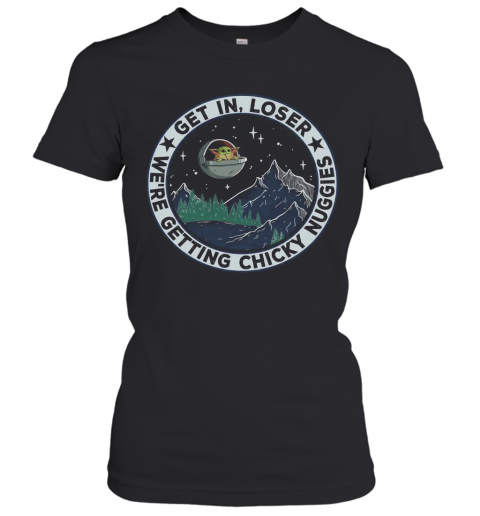 Baby Yoda Get In Loser We Are Getting Chicky Nuggies T-Shirt Classic Women's T-shirt