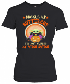 Baby Yoda Halloween Buckle Up Buttercup You Just Flipped My Witch Switch T-Shirt Classic Women's T-shirt