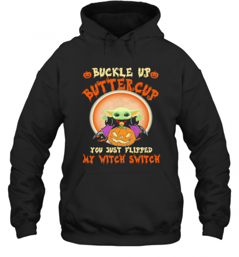 Baby Yoda Halloween Buckle Up Buttercup You Just Flipped My Witch Switch T-Shirt Unisex Hoodie