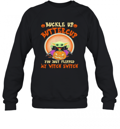 Baby Yoda Halloween Buckle Up Buttercup You Just Flipped My Witch Switch T-Shirt Unisex Sweatshirt