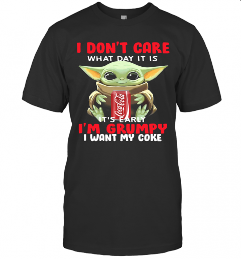 Baby Yoda I Don'T Care What Day It Is It'S Early I'M Grumpy I Want Coke T-Shirt