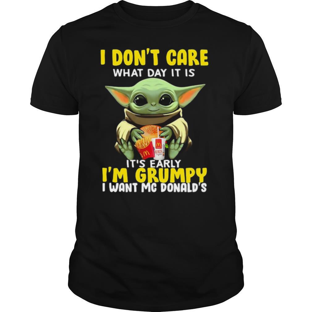 Baby Yoda I Don’t Care What Day It Is It’s Early I’m Grumpy I Want Mcdonalds shirt