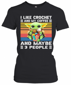 Baby Yoda I Like Crochet And My Coffee And Maybe 3 People Vintage Retro T-Shirt Classic Women's T-shirt