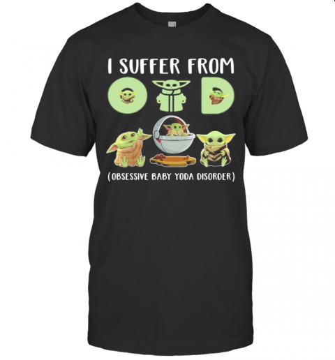 Baby Yoda I Suffer From (Obsessive Baby Yoda Disorder) T-Shirt