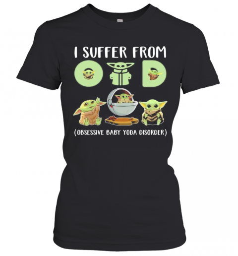 Baby Yoda I Suffer From (Obsessive Baby Yoda Disorder) T-Shirt Classic Women's T-shirt