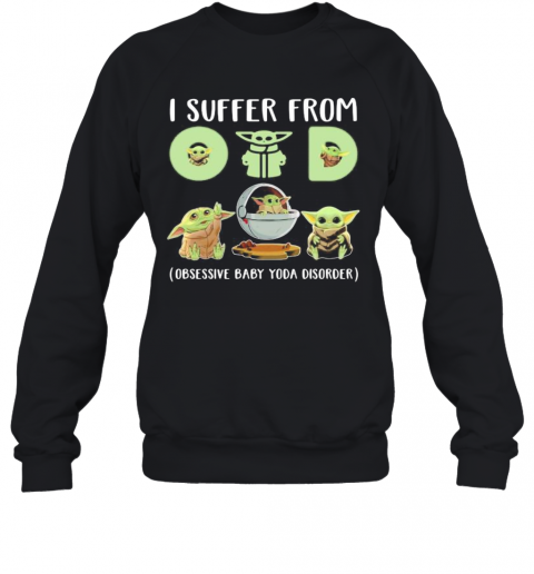 Baby Yoda I Suffer From (Obsessive Baby Yoda Disorder) T-Shirt Unisex Sweatshirt