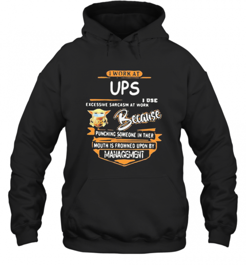 Baby Yoda I Work At Ups I Use Excessive Sarcasm At Work Because Punching Someone In Their Mouth Is Frowned Upon By Management T-Shirt Unisex Hoodie