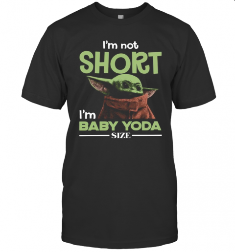 Baby Yoda I'M Not Short I'M Baby Yoda Size T-Shirt