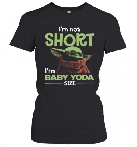 Baby Yoda I'M Not Short I'M Baby Yoda Size T-Shirt Classic Women's T-shirt