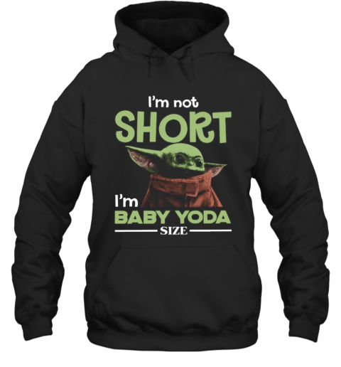 Baby Yoda I'M Not Short I'M Baby Yoda Size T-Shirt Unisex Hoodie