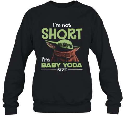 Baby Yoda I'M Not Short I'M Baby Yoda Size T-Shirt Unisex Sweatshirt