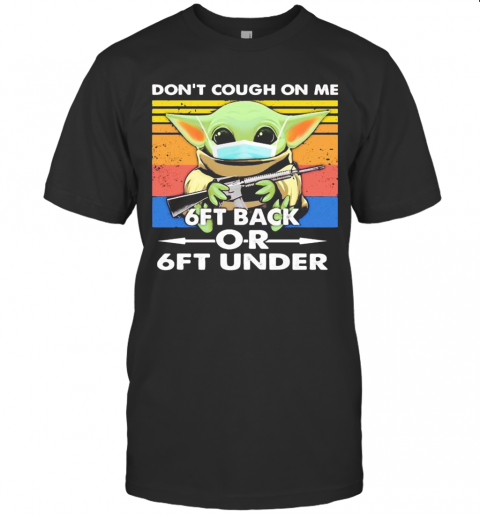 Baby Yoda Mask Hug Gun Don'T Cough On Me 6Ft Back Or 6Ft Under Vintage Retro T-Shirt