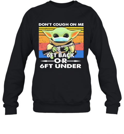 Baby Yoda Mask Hug Gun Don'T Cough On Me 6Ft Back Or 6Ft Under Vintage Retro T-Shirt Unisex Sweatshirt