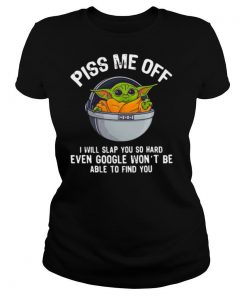 Baby Yoda Piss Me Off I Will Slap You So Hard Even Google Wont Be Able To Find You shirt