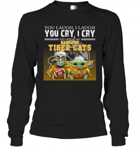 Baby Yoda Super You Laugh I Laugh You Cary I Cry You Offended My Hamilton Tiger Cats I Kill You T-Shirt Long Sleeved T-shirt 