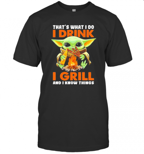 Baby Yoda That'S What I Do I Drink I Grill And I Know Things T-Shirt