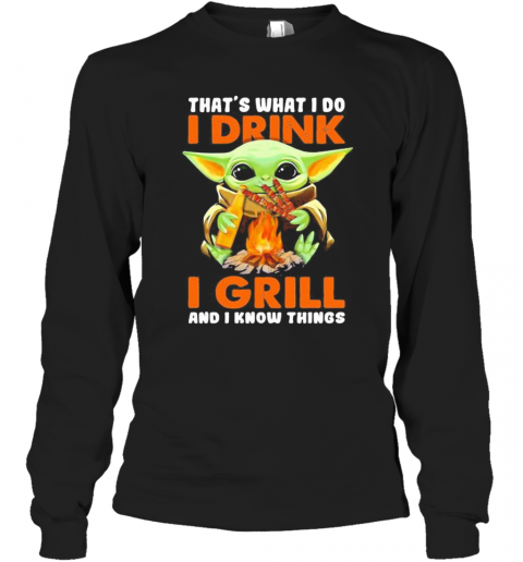 Baby Yoda That'S What I Do I Drink I Grill And I Know Things T-Shirt Long Sleeved T-shirt 