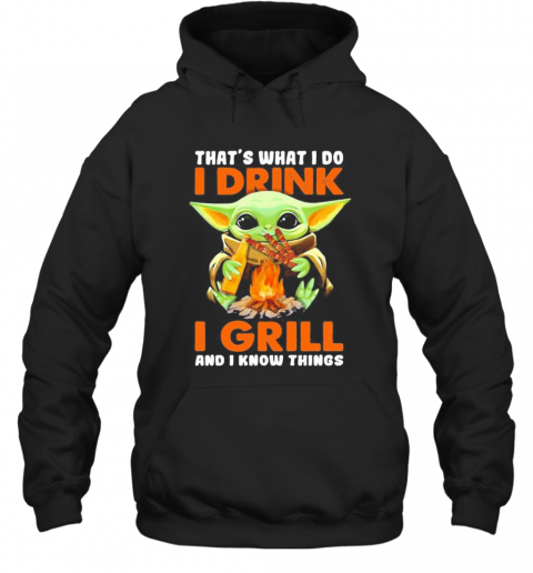 Baby Yoda That'S What I Do I Drink I Grill And I Know Things T-Shirt Unisex Hoodie