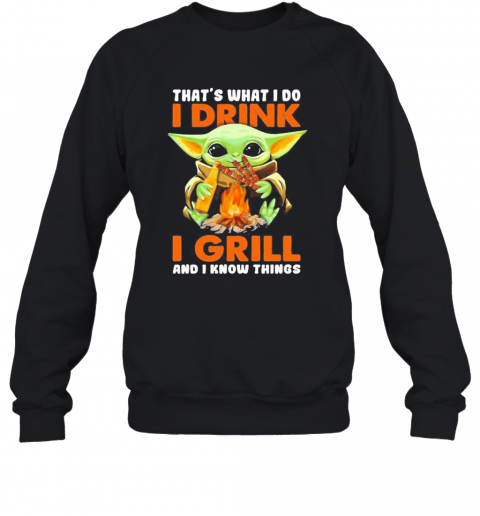 Baby Yoda That'S What I Do I Drink I Grill And I Know Things T-Shirt Unisex Sweatshirt