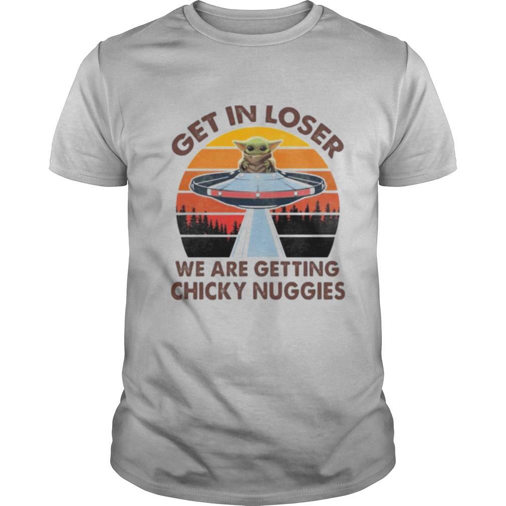 Baby yoda get in loser we are getting chicky nuggies vintage retro shirt