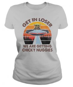 Baby yoda get in loser we are getting chicky nuggies vintage retro shirt