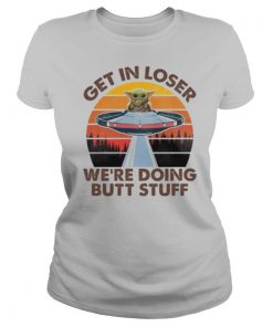 Baby yoda get in loser we’re doing butt stuff vintage retro shirt