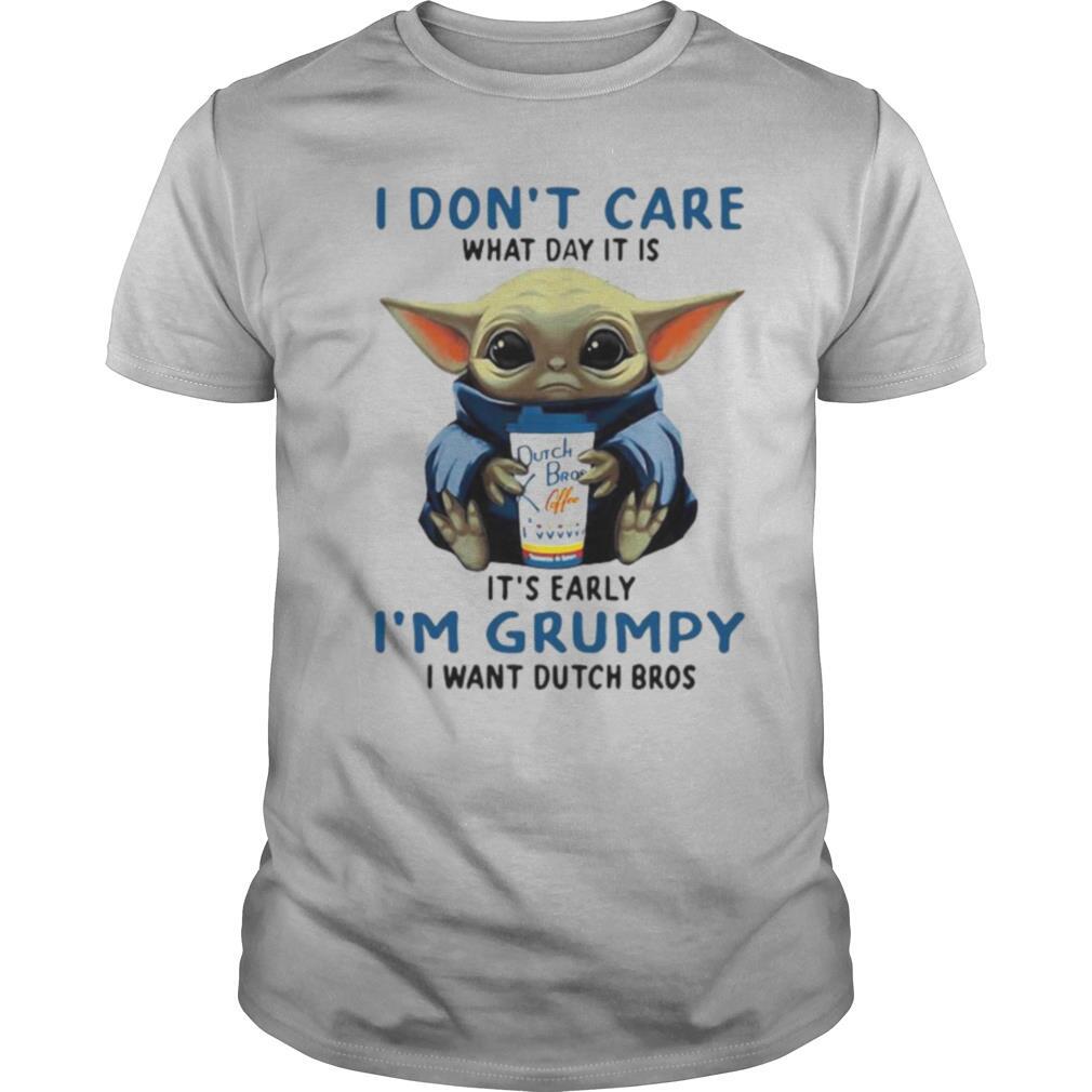 Baby yoda i don’t care what day it is it’s early i’m grumpy i want dutch bros logo shirt