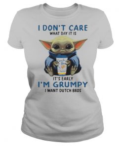 Baby yoda i don’t care what day it is it’s early i’m grumpy i want dutch bros logo shirt