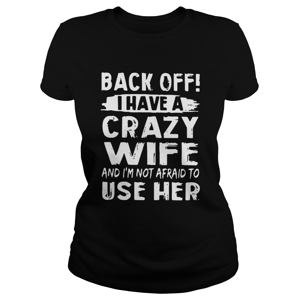 Backoff I Have A Crazy Wife And Im Not Afraid To Use Her Classic Ladies