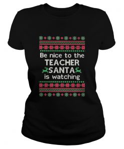 Be Nice To The Teacher Santa Is Watching Ugly Christmas  Classic Ladies