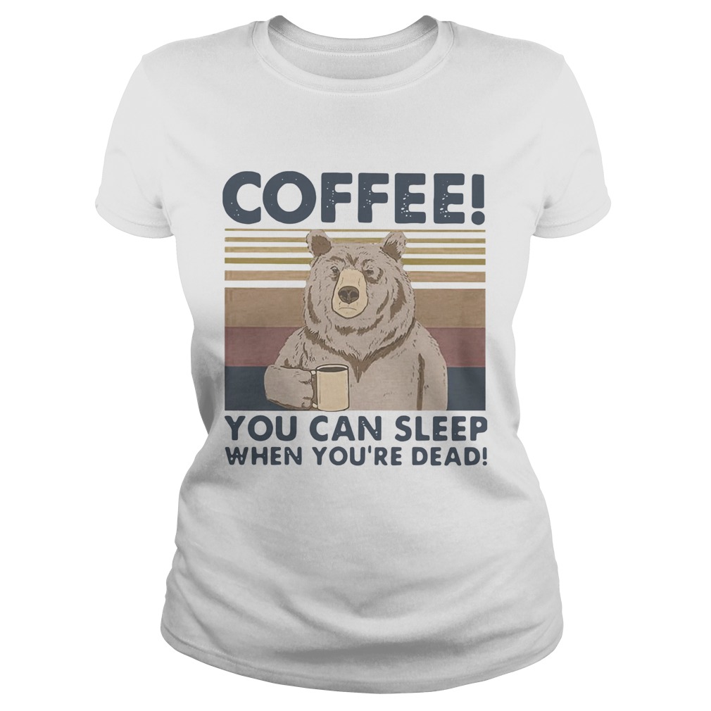 Bear Coffee You Can Sleep When Youre Dead Vintage Classic Ladies